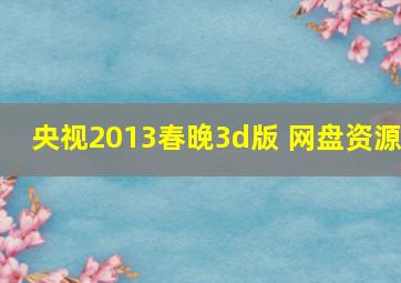 央视2013春晚3d版 网盘资源